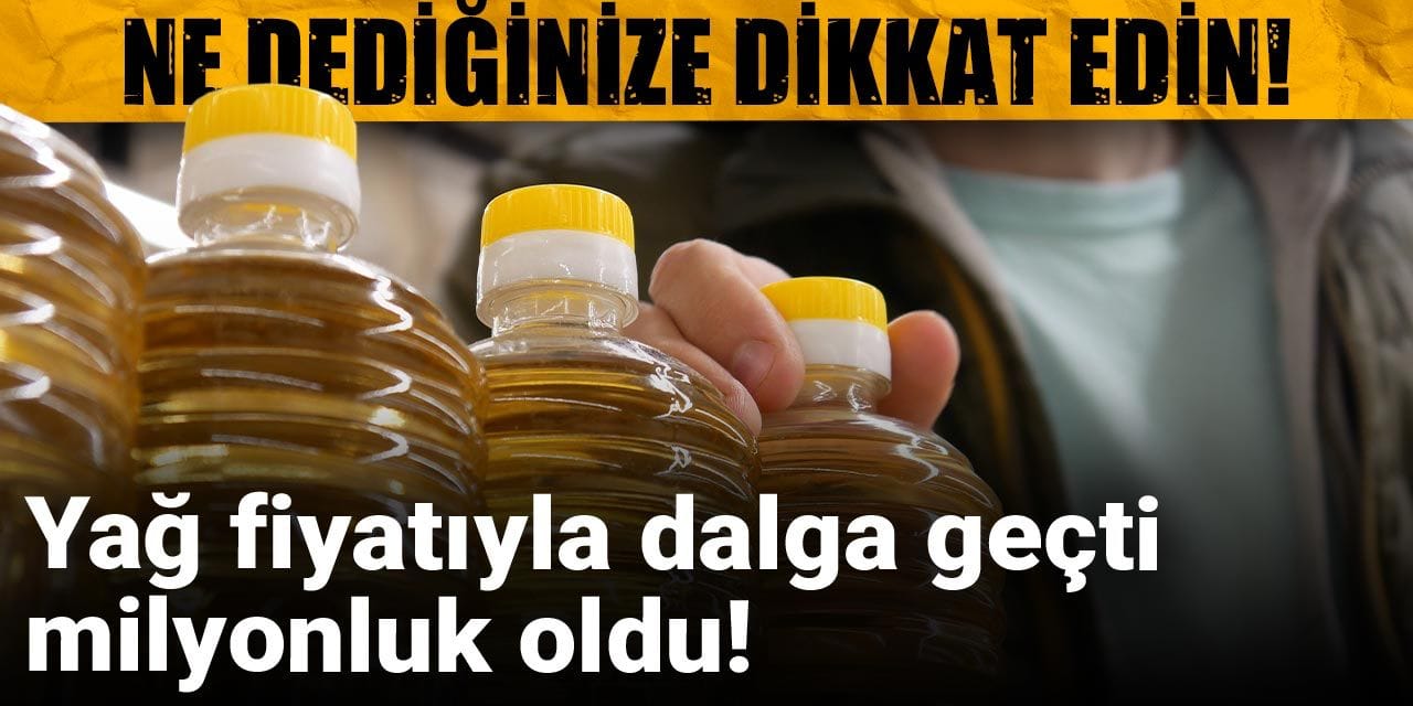 Yağ fiyatıyla dalga geçti milyonluk oldu! Ne dediğinize dikkat edin!