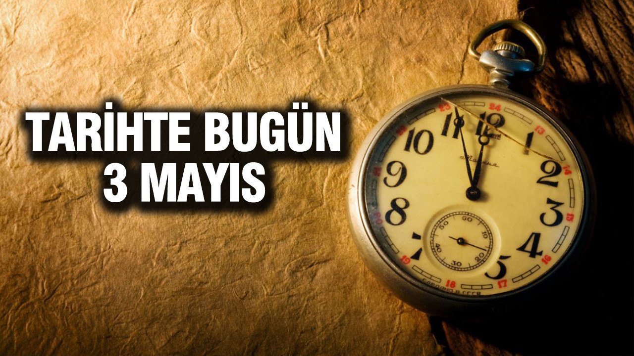3 Mayıs Tarihinde Öne Çıkan Olaylar ve Doğumlar